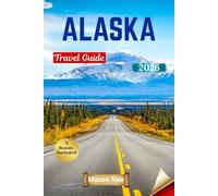 ALASKA TRAVEL GUIDE 2026: Explore the Last Frontier with Local Insight, Navigation Maps, and Essential Stops