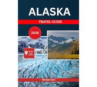 Alaska Travel Guide 2026: Glaciers, Wildlife, Northern Skies, and Untamed Landscapes