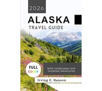 Alaska Travel Guide 2026: Wild Landscapes and Untamed Adventures