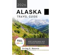 Alaska Travel Guide 2026: Wild Landscapes and Untamed Adventures
