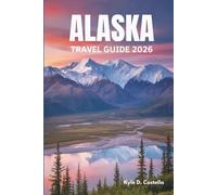 ALASKA TRAVEL GUIDE 2026: Wild Wonders of the Last Frontier - United States