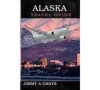 Alaska Travel Guide: A world of Adventure beyond the map