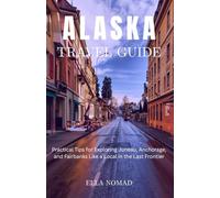Alaska Travel Guide: Practical Tips for Exploring Juneau, Anchorage, and Fairbanks Like a Local in the Last Frontier