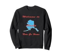 Alaska, Welcome to Now Go Home. Drôle Humoristique, Blague Sweatshirt