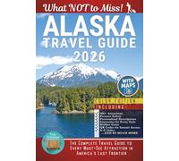 Alaska - What NOT to Miss: The Complete Travel Guide to Every Must-See Attraction in America’s Last Frontier (COLOR)