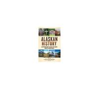 Alaskan History: A Captivating Guide To Alaska's Past And The Story Of Its Native Peoples