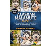 ALASKAN MALAMUTE AS PET: The Complete Owner’s Guide To Training, Care, Health, And Building A Strong, Confident Companion For Life
