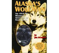 Alaska's Wolf Man: The 1915-55 Wilderness Adventures of Frank Glaser