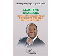 Alassane Ouattara Bâtisseur infatigable d'une Côte d'Ivoire unie et prospère - Djonsky Mampouya Harpela-Kenisel - L'harmattan - broché - Biographie