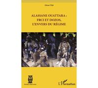 Alassane Ouattara : FRCI et Dozos, l'envers du régime - Djié Ahoué - L'harmattan - broché - Essai