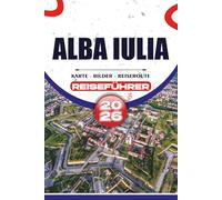 ALBA IULIA REISEFÜHRER 2026: Entdecken Sie das Herz von Siebenbürgen mit praktischen Reiserouten, Top-Attraktionen, kulturellen Erlebnissen und Tipps für eine reibungslose Reise