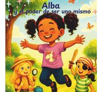 Alba y el poder de ser uno mismo: Un cuento ilustrado sobre la autoestima, la empatía y el valor de respetar a los demás.