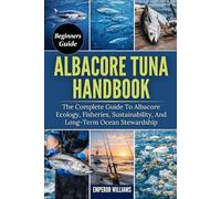 ALBACORE TUNA HANDBOOK: The Complete Guide To Albacore Ecology, Fisheries, Sustainability, And Long-Term Ocean Stewardship