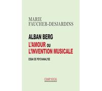 Alban Berg, L'amour Ou L'invention Musicale - Essai De Psychanalyse
