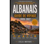 ALBANAIS Guide de voyage 2026-2027: Un guide pratique pour visiteurs pour la première fois des plages, villages de montagne, villes historiques, road ... culture et la Côte d'Azur Albanaise.