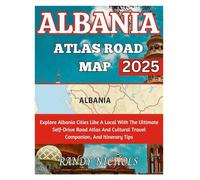 Albania Atlas Road Map 2025: Explore Albania Cities Like A Local With The Ultimate Self-Drive Road Atlas And Cultural Travel Companion, And Itinerary Tips