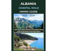 ALBANIA COASTAL WALK HIKING GUIDE 2025 - 2026: Epic Trails, Hidden Beaches, and Complete Hiking Guide Along Albania’s Stunning Coastline