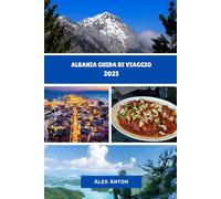ALBANIA Guida di viaggio 2025: "Scopri la perla nascosta d'Europa: cultura, avventura e bellezza costiera in Albania"