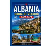 ALBANIA Guida di Viaggio 2026-2027: Tirana, Berat e la Riviera Ionica con spiagge, sentieri escursionistici e spostamenti