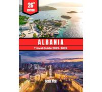 ALBANIA RAVEL GUIDE 2025-2026: Explore Untouched Shores, Alpine Escapes, and Local Life with Insider Advice