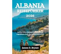 ALBANIA-REISEFÜHRER 2026: Antikes Erbe, Küstenschönheit und die ungezähmte Seele des Balkans entdecken