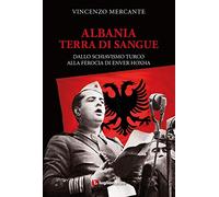 Albania, terra di sangue. Dallo schiavismo turco alla ferocia di Enver Hoxha