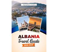 ALBANIA Travel Guide 2025-2026: Explore Ancient Ruins, Beautiful Beaches, Vibrant Cities and Hidden Gems in Tirana, Berat and Beyond