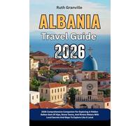 Albania Travel Guide: 2026 Comprehensive Companion For Exploring A Hidden Balkan Gem Of Alps, Stone Towns, And Riviera Waters With Local Secrets And Maps To Explore Like A Local