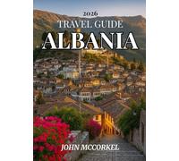 ALBANIA TRAVEL GUIDE 2026: Experience the Riviera, Ancient Villages and Authentic Balkan Culture in Europe’s Best-Kept Secret