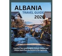 Albania Travel Guide 2026: Practical Tips, Local Insights, Culture , Cuisine and Hidden Gems from the Riviera to the Highlands.