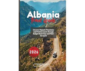 Albania Travel Guide 2026: Uncover Majestic Mountains and Pristine Coasts through Budget Road Trips and Must-See Spots