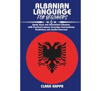ALBANIAN LANGUAGE FOR BEGINNERS: Speak, Read, and Understand Albanian with Practical Lessons, Everyday Conversations, Vocabulary, and Guided Exercises