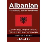 Albanian Vocabulary Builder Workbook: Essential Words and Phrases for A1-A2 Beginners with Themed Word Lists, Practice Exercises, Review Quizzes, and Answer Keys