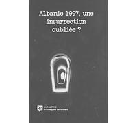 Albanie 1997, Une Insurrection Oubliée ?