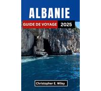 ALBANIE GUIDE DE VOYAGE 2025: Dévoiler une terre d'une beauté sauvage, de traditions intemporelles et d'aventures sans fin