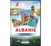 ALBANIE GUIDE DE VOYAGE 2025: Votre guide ultime pour explorer le secret le mieux gardé d’Europe | Trésors cachés, conseils économiques et itinéraires d'aventure
