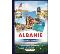 ALBANIE GUIDE DE VOYAGE 2025: Votre guide ultime pour explorer le secret le mieux gardé d’Europe | Trésors cachés, conseils économiques et itinéraires d'aventure
