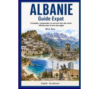 ALBANIE GUIDE EXPAT: S’installer, comprendre, et survivre hors des récits officiels dans la terre des aigles