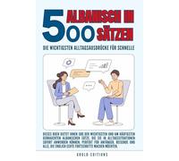 Albanisch in 500 Sätzen : Die wichtigsten Alltagsausdrücke für schnelle Fortschritte: Ihr schneller Einstieg in die Albanische Sprache, kompakt und verständlich, Der prakt