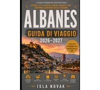 ALBANISE Guida di viaggio 2026-2027: Una guida pratica per visitatori alla prima esperienza su spiagge, villaggi di montagna, città storiche, viaggi on auto, cibo, cultura e la Riviera albanese.