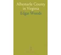 Albemarle County in Virginia: Giving Some Account of What It Was by Nature, of What It Was Made by Man, and of Some of the Men Who Made It