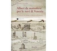 Alberi Da Matadura Per Le Navi Di Venezia. La Vizza Di San Marco O Bosco Di Somadida