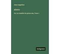 Albéric: Ou, La comédie de quinze ans, Tome 1