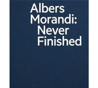 Albers and Morandi Never Finished by Giorgio Morandi Giorgio Morandi (Auteur)