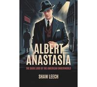 ALBERT ANASTASIA: The Dark Lord of the American Underworld