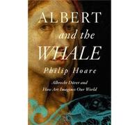 Albert and the Whale Albrecht Durer and How Art Imagines Our World by Philip Hoare Philip Hoare (Auteur)