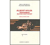 Albert Ayler: Témoignages sur un holy ghost