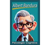 Albert Bandura: Fundamentos de Psicología Cognitiva, Aprendizaje Social y Autoeficacia. Teoría Sociocognitiva.