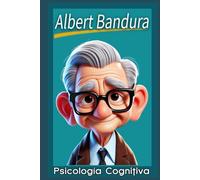 Albert Bandura: Fundamentos de Psicología Cognitiva, Aprendizaje Social y Autoeficacia. Teoría Sociocognitiva.