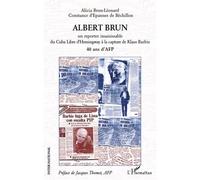 Albert brun Un reporter insaisissable du Cuba Libre d'Hemingway à la capture de Klaus Barbie - 40 ans d'AFP - Alicia Brun-Leonard - L'harmattan - broché - Biographie